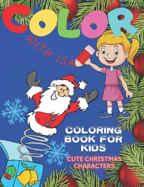 COLOR with ISA. Cute Christmas Characters Coloring Book For Kids.: The Ultimate Fun Children's Present. Joyful Educational Pictures For Toddlers. Snow