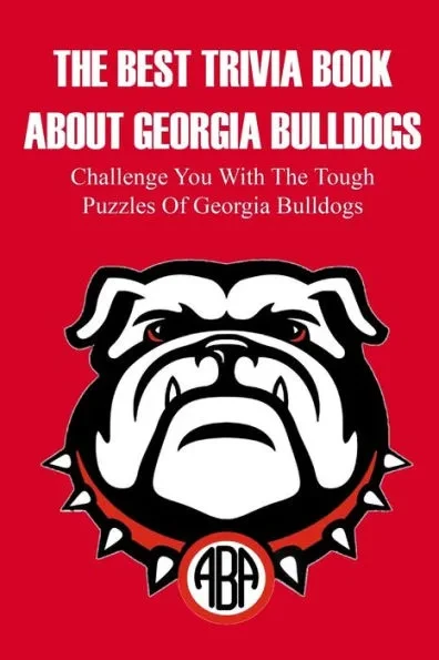 The Best Trivia Book About Georgia Bulldogs Challenge You With The Tough Puzzles Of Georgia Bulldogs: Adult Trivia Books