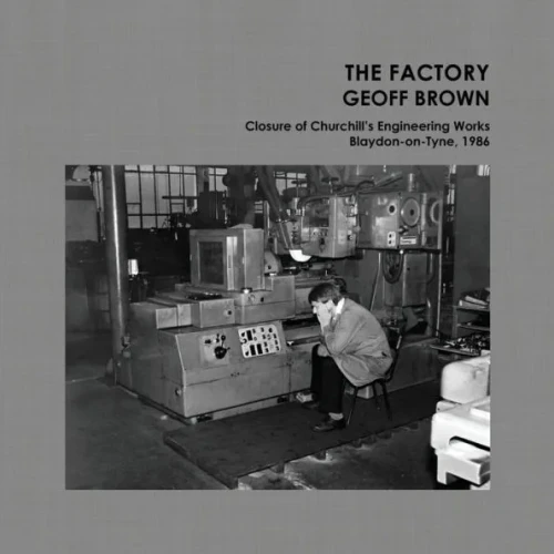 The Factory: Closure of Churchill's Engineering Works, Blaydon-on-Tyne, 1986
