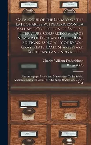 Catalogue of the Library of the Late Charles W. Frederickson ... A ... Valuable Collection of English Literature, Comprising a Large Number of First ... Shakespeare, Scott, and an Unrivalled... - Hardcover