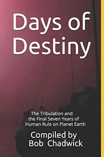 Days of Destiny: The Tribulation and the Final Seven Years of Human Rule on Planet Earth
