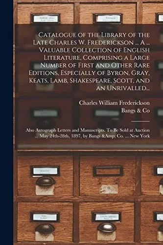 Catalogue of the Library of the Late Charles W. Frederickson ... A ... Valuable Collection of English Literature, Comprising a Large Number of First ... Shakespeare, Scott, and an Unrivalled... - Paperback