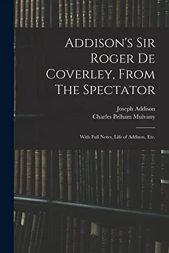 Addison's Sir Roger De Coverley, From The Spectator; With Full Notes, Life of Addison, Etc. - Paperback