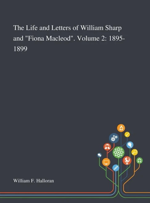 The Life and Letters of William Sharp and "Fiona Macleod". Volume 2: 1895-1899 - Hardcover