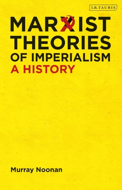 Marxist Theories of Imperialism: A History (International Library of Historical Studies)
