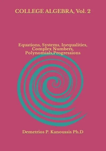 COLLEGE ALGEBRA, Vol. 2: Equations, Systems, Inequalities, Complex numbers, Polynomials, Progressions