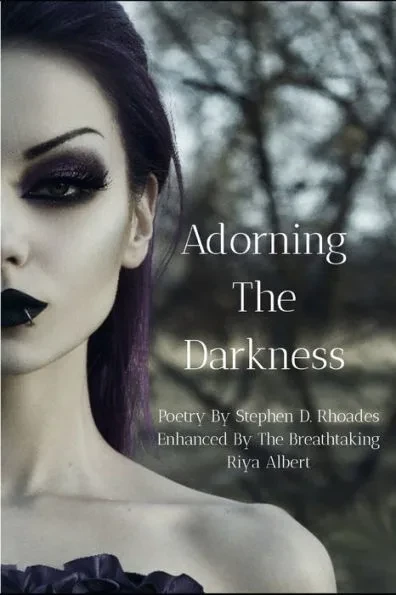 Adorning The Darkness: The Poetry Of Stephen D. Rhoades Enhanced By The Breathtaking Riya Albert