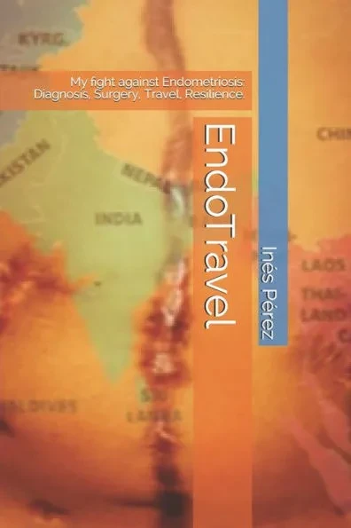 EndoTravel: My fight against Endometriosis: Diagnosis, Surgery, Travel, Resilience.