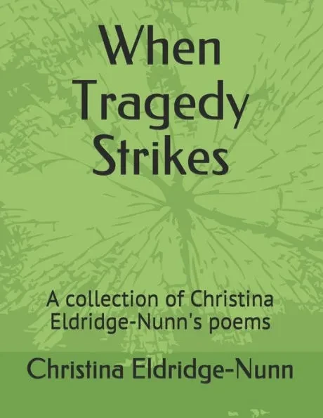 When Tragedy Strikes: A collection of Christina Eldridge-Nunn's poems