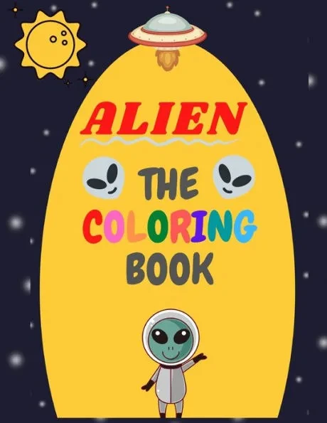 Alien the Coloring Book: Cute Aliens Coloring Book for Kids and Fun Coloring Book .