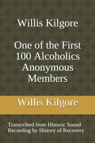 Willis Kilgore One of the First 100 Alcoholics Anonymous Members