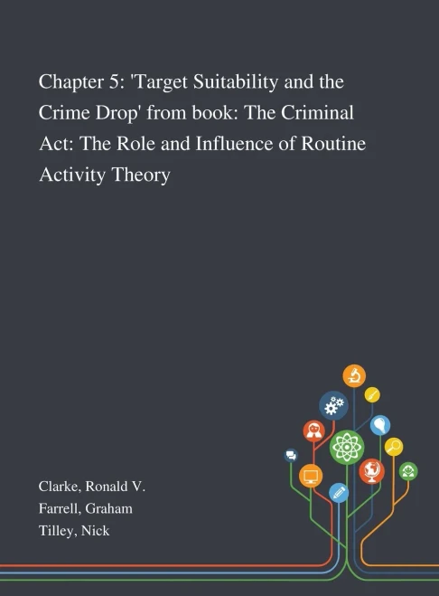 Chapter 5: 'Target Suitability and the Crime Drop' From Book: The Criminal Act: The Role and Influence of Routine Activity Theory - Hardcover