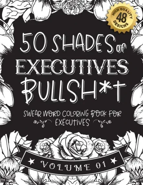 50 Shades of executives Bullsh*t: Swear Word Coloring Book For executives: Funny gag gift for executives w/ humorous cusses & snarky sayings executive
