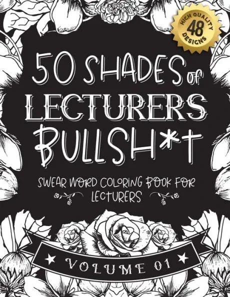 50 Shades of lecturers Bullsh*t: Swear Word Coloring Book For lecturers: Funny gag gift for lecturers w/ humorous cusses & snarky sayings lecturers wa
