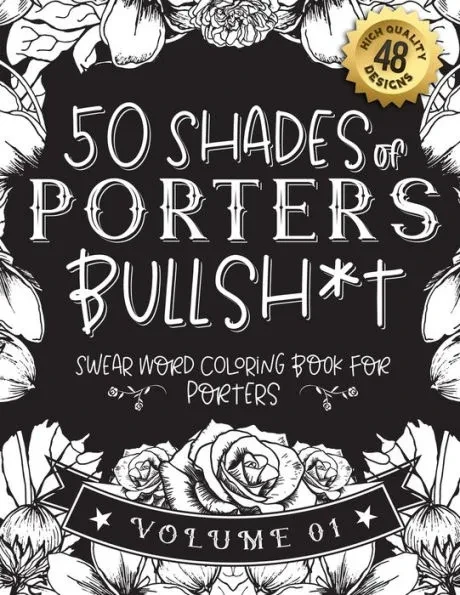 50 Shades of porters Bullsh*t: Swear Word Coloring Book For porters: Funny gag gift for porters w/ humorous cusses & snarky sayings porters want to s
