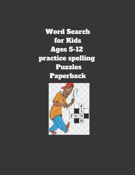 Word Search for Kids Ages 5-12 practice spelling Puzzles Paperback: 8.5 x 11 inch 21.59 x 27.94 cm, matte cover, 64 pages Paperback
