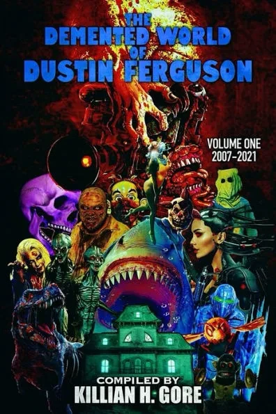 The Demented World of Dustin Ferguson: Volume One 2007-2021