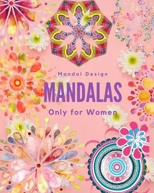 Mandalas Only for Women: mandalas for women, mandalas for girls, mandalas for adults, mandalas for teens, mandalas, mandalas book, mandalas and