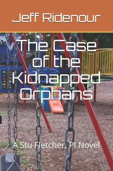 The Case of the Kidnapped Orphans: A Stu Fletcher, PI Novel