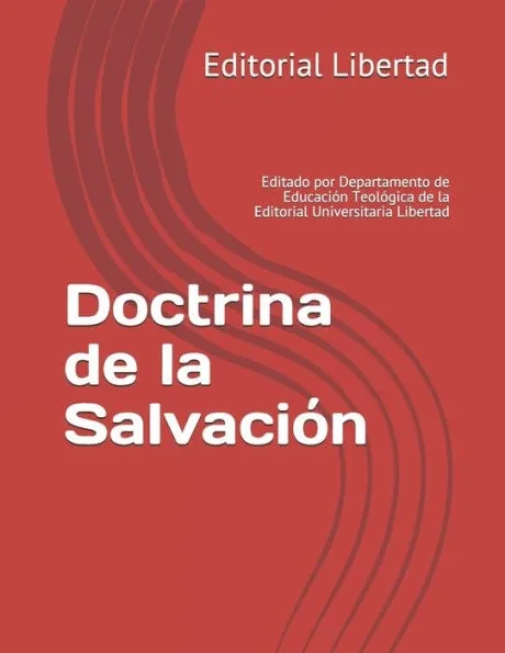 Doctrina de la Salvación: Editado por Departamento de Educación Teológica de la Editorial Universitaria Libertad