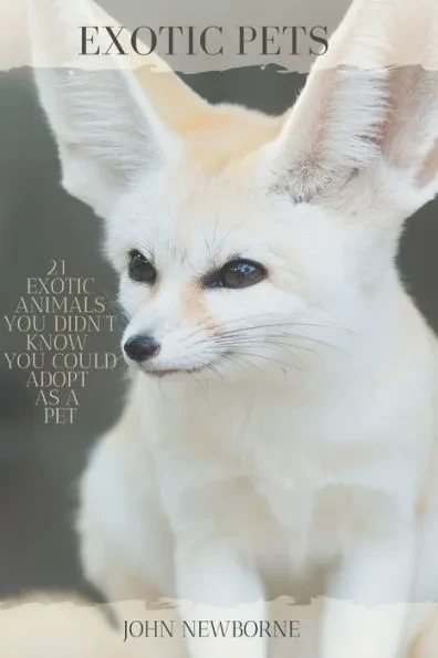 Exotic Pets: 21 Exotic Animals You Didn't Know You Could Adopt as a Pet: (A variety of rare and cute species of reptiles, mammals,