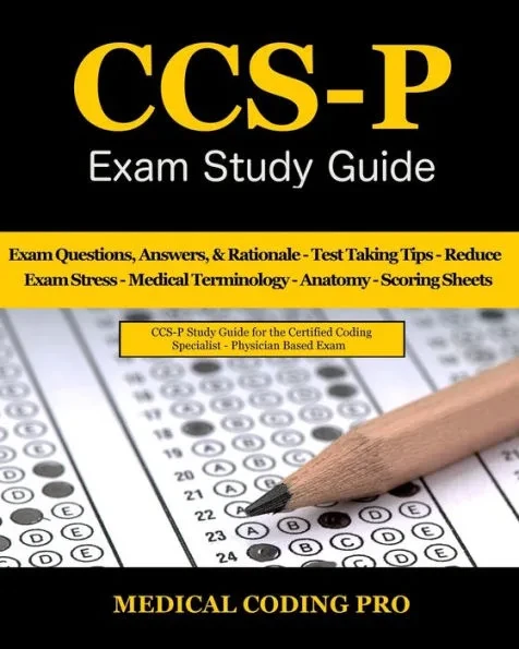 CCS-P Exam Study Guide: 105 Certified Coding Specialist - Physician-Based Exam Questions, Answers, & Rationale, Tips To Pass The Exam, Medical
