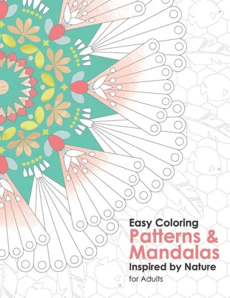 Easy Coloring Patterns and Mandalas: Coloring Book For Adults Inspired by Nature with Fun, Easy, and Relaxing Coloring Pages