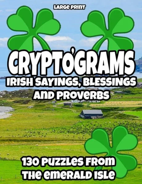 Cryptograms - Irish Sayings, Blessing and Proverbs: LARGE PRINT Cryptogram Puzzles from Ireland for Adults Large Print