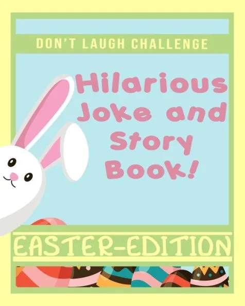 Don't Laugh Challenge Hilarious Easter Joke and Story Book: An Easter Basket Stuffers Family Friendly Joke and Story Book for Boys, Girls, Teens, and
