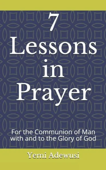 7 Lessons in Prayer: For the Communion of Man with and to the Glory of God