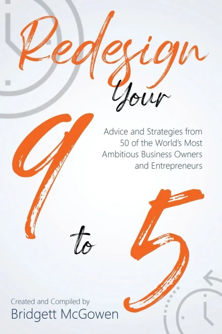 Redesign Your 9-to-5: Advice and Strategies from 50 of the Worlds Most Ambitious Business Owners and Entrepreneurs