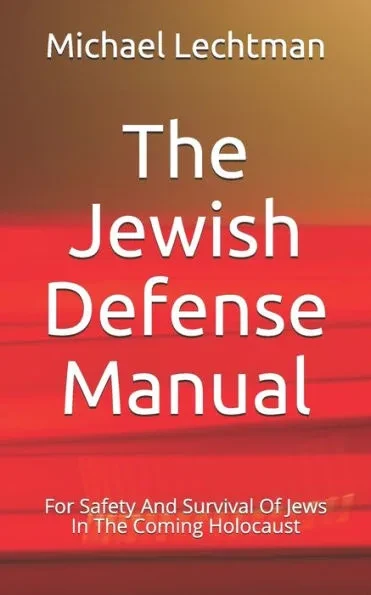 The Jewish Defense Manual: For Safety And Survival Of Jews In The Coming Holocaust