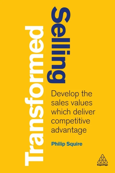 Selling Transformed: Develop the Sales Values which Deliver Competitive Advantage