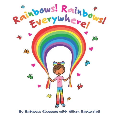 Rainbows! Rainbows! Everywhere!: The colorful story of Bow the Rainbow Girl and her Rainbow World