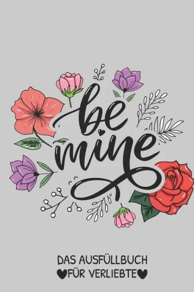 Be Mine Das AusfÃ¼llbuch FÃ¼r Verliebte: PÃ¤rchen Buch - Ausgefallene Geschenke Ehemann - Liebesbuch zum Selbstgestalten - AusfÃ¼llbuch GrÃ¼nde warum ich d