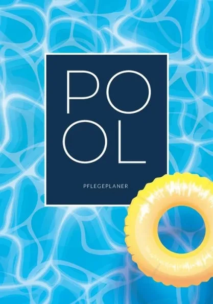 Pool Pflegeplaner: Für die Pflege und Instandhaltung Ihres Swimming Pools 30 Wochen Saison Übersichtliche Checklisten mit den wichtigsten