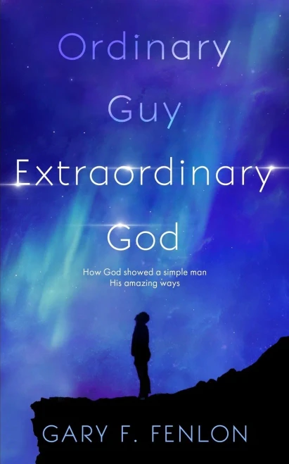 Ordinary Guy Extraordinary God: How God Showed a Simple Man His Amazing Ways