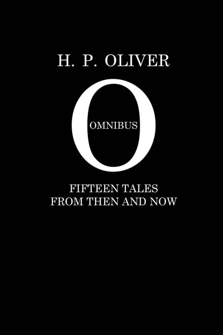 H. P. Oliver Omnibus: Fifteen Stories From Then and Now