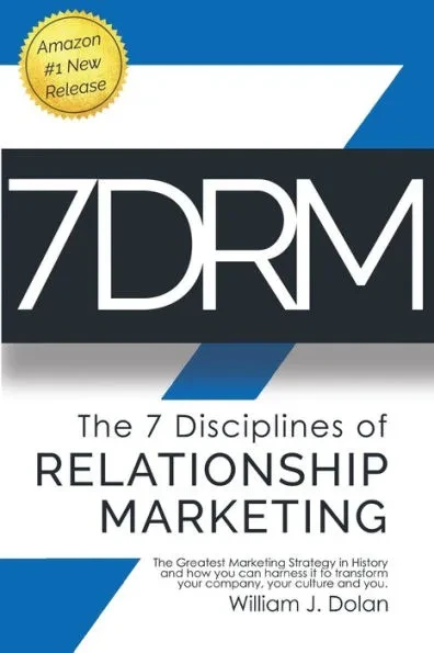 7DRM - The 7 Disciplines of Relationship Marketing: The Greatest Marketing Strategy in History and How You Can Harness It to Transform Your Company, Y