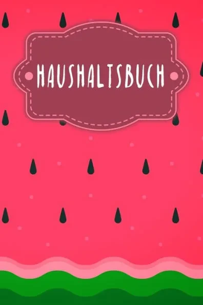 Haushaltsbuch: Buch für Einnahmen und Ausgaben zum Ausfüllen mit praktischer monatlicher Bilanz - Motiv: Wassermelone