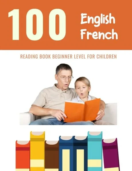 100 English - French Reading Book Beginner Level for Children: Practice Reading Skills for child toddlers preschool kindergarten and kids