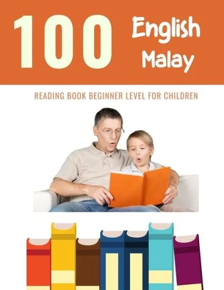 100 English - Malay Reading Book Beginner Level for Children: Practice Reading Skills for child toddlers preschool kindergarten and kids