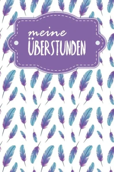 Meine Ãœberstunden: WÃ¶chentlich Stundenzettel zum AusfÃ¼llen - Motiv: Federn