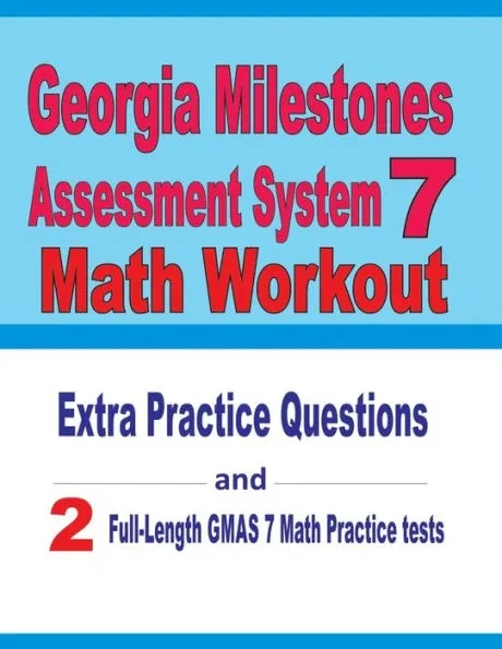 Georgia Milestones Assessment System 7 Math Workout: Extra Practice Questions and Two Full-Length Practice GMAS 7 Math Tests