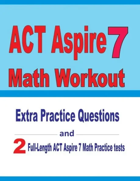 ACT Aspire 7 Math Workout: Extra Practice Questions and Two Full-Length Practice ACT Aspire Math Tests