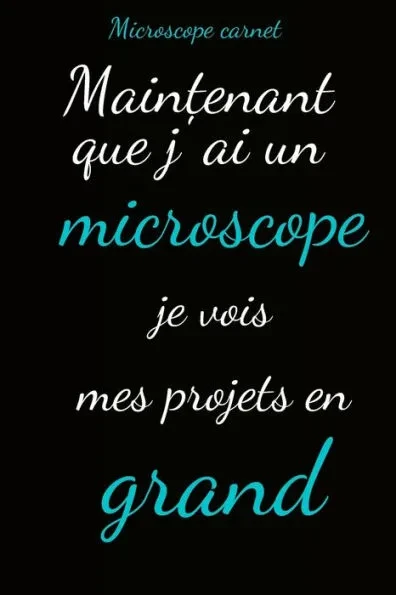 Microscope carnet: Maintenant que j'ai un microscope je vois mes projets en grand