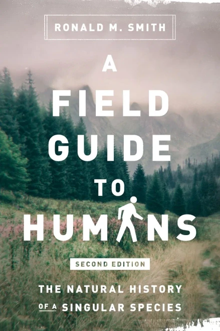 A Field Guide to Humans: The Natural History of a Singular Species - 9780999000632