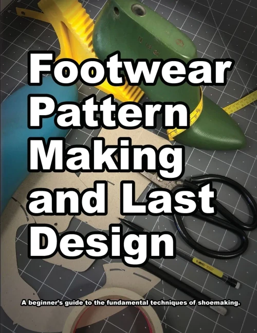 Footwear Pattern Making and Last Design: A beginners guide to the fundamental techniques of shoemaking. (How Shoes are Made)
