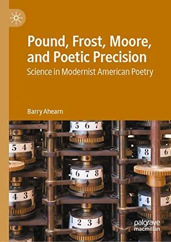 Pound, Frost, Moore, and Poetic Precision: Science in Modernist American Poetry
