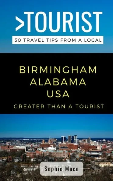 Greater Than a Tourist- Birmingham Alabama USA: 50 Travel Tips from a Local